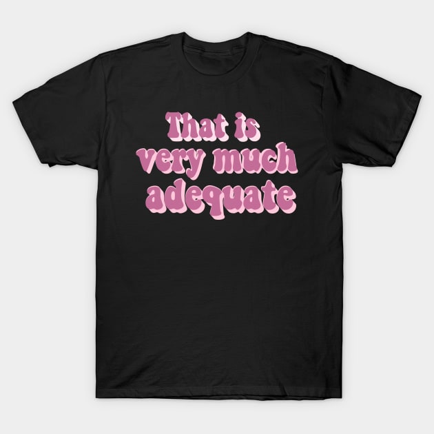 That Is Very Much Adequate Groovy T-Shirt by blacckstoned